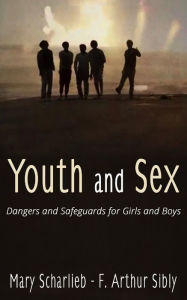 Title: Youth and Sex: Dangers and Safeguards for Girls and Boys, Author: Mary Scharlieb and F. Arthur Sibly