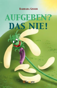 Title: Aufgeben? Das nie!, Author: Barbara Gisser