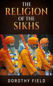 Title: The Religion of The Sikhs, Author: Dorothy Field