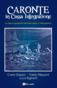 Title: Caronte in Cassa Integrazione. La disoccupazione nell'Italia della 2^ Repubblica, Author: Luca Righetti