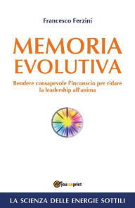 Title: Memoria Evolutiva. Rendere consapevole l'inconscio per ridare la leadership all'anima, Author: Francesco Ferzini