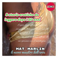 Title: 8 Storie Erotiche da leggere dopo i 20 anni, Author: Mat Marlin