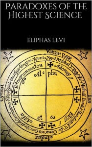 Title: Paradoxes of the Highest Science, Author: Eliphas Levi