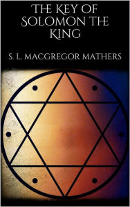 Title: The Key of Solomon the King (annotated), Author: S. L. Macgregor Mathers