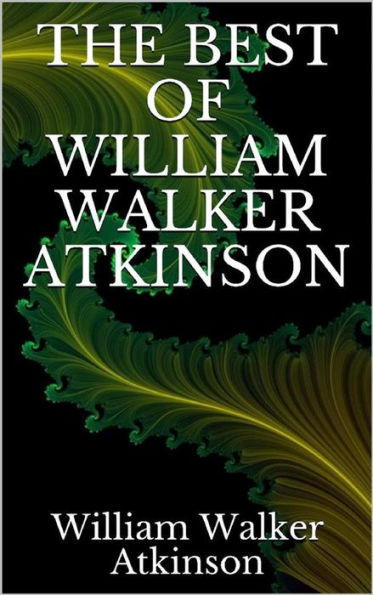 The best of William Walker Atkinson