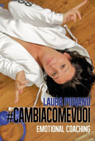 Title: #cambiacomevuoi - Emotional coaching, Author: Laura Piovano