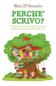 Title: Perche scrivo? Consigli pratici per una scrittura creativa. Disegna e scrivi il tuo albero della vita, Author: Rita D'Amario