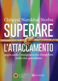 Title: Superare l'attaccamento: Applicando l'insegnamento Dzogchen nella vita quotidiana, Author: Chögyal Namkhai Norbu