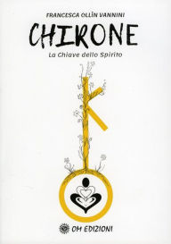 Title: Chirone Il centauro: La Chiave dello Spirito, Author: Francesca Ollìn Vannini
