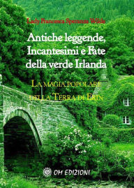 Title: Antiche leggende, Incantesimi e Fate della verde Irlanda: La magia popolare della Terra di Erin, Author: Francesca Speranza Wilde