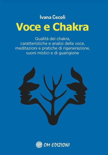 Voce e Chakra: Qualità dei chakra, caratteristiche e analisi della voce, meditazioni e pratiche di rigenerazione, suoni mistici e di guarigione