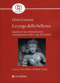 Title: Lo Yoga della Bellezza: Spunti per una riformulazione contemporanea dello yoga del Kasmir, Author: Lussana Gioia