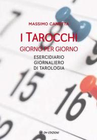 Title: I Tarocchi giorno per giorno: ESERCIDIARIO GIORNALIERO DI TAROLOGIA, Author: Massimo Canetta
