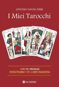 Title: I Miei Tarocchi: Con un originale dizionario di cartomanzia, Author: Ferri Savoia Antonio