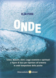 Title: Onde: Colori, maestri, astri, leggi cosmiche e spirituali e figure di luce per riportare all'armonia le onde tempestose della psiche, Author: Elda Fossi