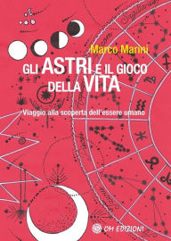 Title: Gli Astri e il Gioco della Vita: Viaggio alla scoperta dell'essere umano, Author: Marco Marini