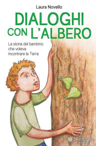 Title: Dialoghi con l'Albero: La storia del bambino che voleva incontrare la Terra, Author: Laura Novello