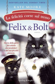 Title: Felix & Bolt. La felicità corre sul treno, Author: Kate Moore
