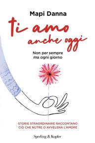 Title: Ti amo anche oggi. Non per sempre ma ogni giorno, Author: Mapi Danna