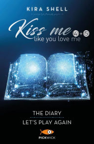 Title: Kiss me like you love me (4+5): The diary - Let's play again, Author: Kira Shell