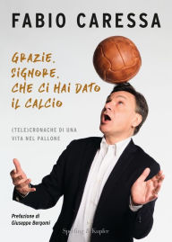 Title: Grazie, Signore, che ci hai dato il calcio, Author: Fabio Caressa