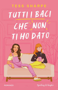 Title: Tutti i baci che non ti ho dato, Author: Tess Sharpe