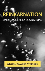 Title: Reinkarnation und das gesetz des karmas (übersetzt), Author: William Walker Atkinson