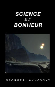 Title: Science et bonheur (traduit), Author: Georges Lakhovsky