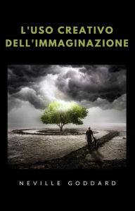 Title: L'uso creativo dell'immaginazione (tradotto), Author: Neville Goddard