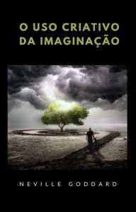 Title: O uso criativo da imaginação (traduzido), Author: Neville Goddard