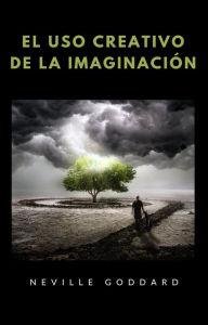Title: El uso creativo de la imaginación (traducido), Author: Neville Goddard