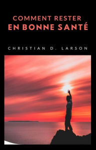 Title: Comment rester en bonne santé (traduit), Author: CHRISTIAN D. LARSON