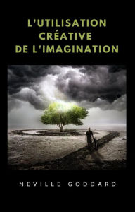 Title: L'utilisation créative de l'imagination (traduit), Author: Neville Goddard