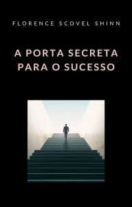 Title: A porta secreta para o sucesso (traduzido), Author: Florence Scovel Shinn