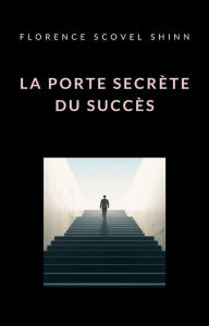 Title: La porte secrète du succès (traduit), Author: Florence Scovel Shinn