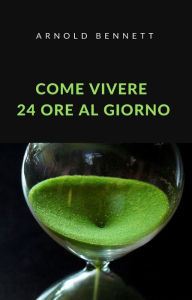 Title: Come vivere 24 ore al giorno (tradotto), Author: Arnold Bennett