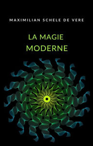 Title: La magie moderne (traduit), Author: Maximilian Schele de Vere