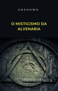 Title: O Misticismo da Alvenaria (traduzido), Author: Unknown