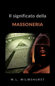 Title: Il significato della massoneria (tradotto), Author: W.L. Wilmshurst