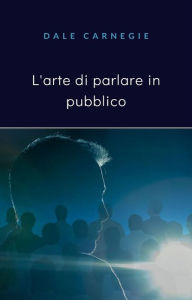Title: L'arte di parlare in pubblico (tradotto), Author: Dale Carnegie