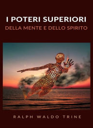 Title: I poteri superiori della mente e dello spirito (tradotto), Author: Ralph Waldo Trine