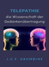 Title: Telepathie, die Wissenschaft der Gedankenübertragung (übersetzt), Author: J.C.F. Grumbine
