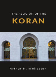 Title: The religion of the koran (translated), Author: ARTHUR N. WOLLASTON