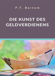 Title: Die Kunst des Geldverdienens (übersetzt), Author: P.T. Barnum