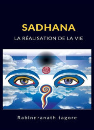 Title: Sadhana - La réalisation de la vie (traduit), Author: Rabindranath Tagore