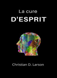 Title: La cure d'esprit (traduit), Author: Christian D. Larson