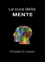 Title: La cura della mente (tradotto), Author: Christian D. Larson