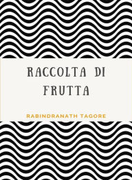 Title: Raccolta di frutta (tradotto), Author: Rabindranath Tagore