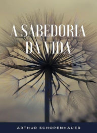 Title: A sabedoria da vida (traduzido), Author: Arthur Schopenhauer