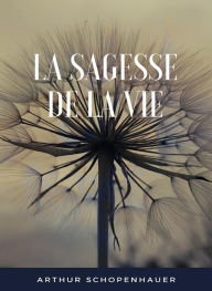 Title: La sagesse de la vie (traduit), Author: Arthur Schopenhauer